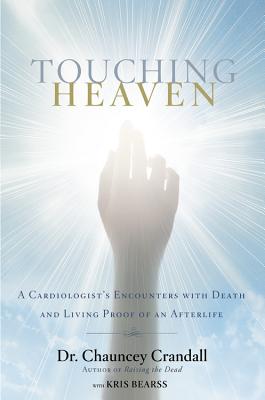 Touching Heaven: A Cardiologist's Encounters with Death and Living Proof of an Afterlife - Chauncey Crandall