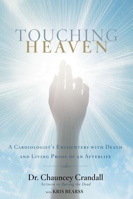 Touching Heaven: A Cardiologist's Encounters with Death and Living Proof of an Afterlife - Chauncey Crandall