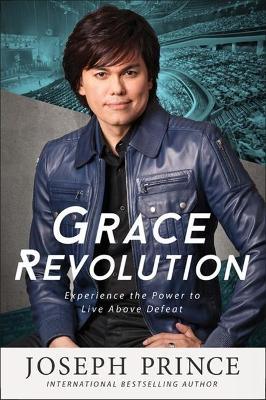Grace Revolution: Experience the Power to Live Above Defeat - Joseph Prince
