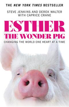 Coperta cărții 'Esther the Wonder Pig: Changing the World One Heart at a Time - Steve Jenkins'