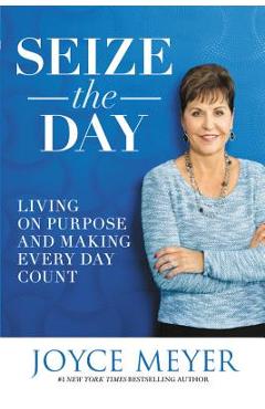 Coperta cărții 'Seize the Day: Living on Purpose and Making Every Day Count - Joyce Meyer'
