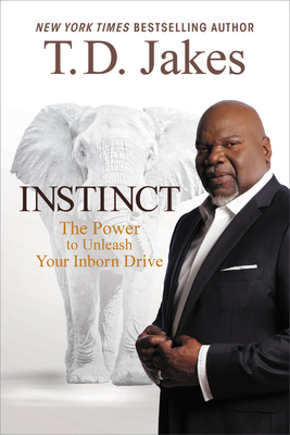 Instinct: The Power to Unleash Your Inborn Drive - T. D. Jakes