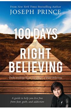 100 Days of Right Believing: Daily Readings from the Power of Right Believing - Joseph Prince