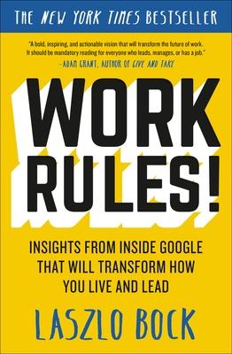 Work Rules!: Insights from Inside Google That Will Transform How You Live and Lead - Laszlo Bock