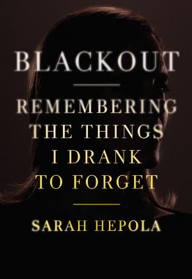 Blackout: Remembering the Things I Drank to Forget - Sarah Hepola