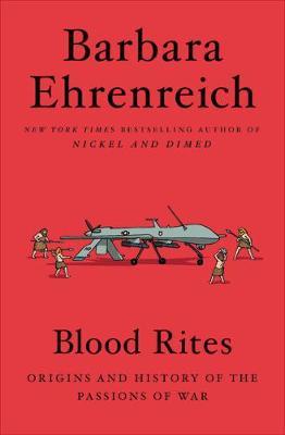 Blood Rites: Origins and History of the Passions of War - Barbara Ehrenreich