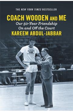 Coach Wooden and Me: Our 50-Year Friendship on and Off the Court - Kareem Abdul-jabbar