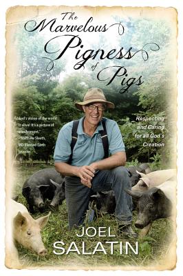 The Marvelous Pigness of Pigs: Respecting and Caring for All God's Creation - Joel Salatin