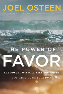 The Power of Favor: The Force That Will Take You Where You Can't Go on Your Own - Joel Osteen