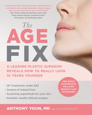 The Age Fix: A Leading Plastic Surgeon Reveals How to Really Look 10 Years Younger - Anthony Youn