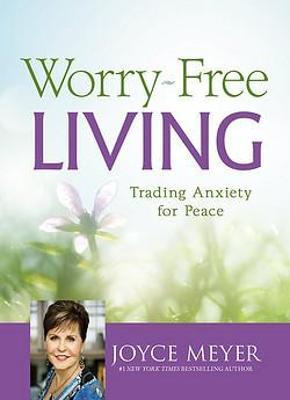 Worry-Free Living: Trading Anxiety for Peace - Joyce Meyer