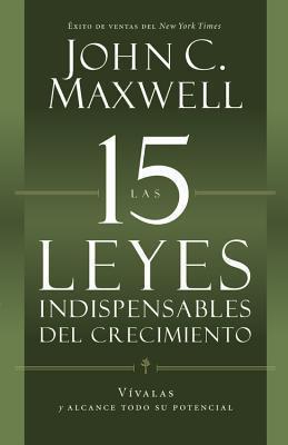 Las 15 Leyes Indispensables del Crecimiento: V�valas Y Alcance Su Potencial - John C. Maxwell