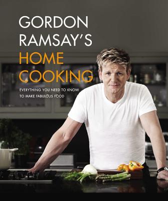 Gordon Ramsay's Home Cooking: Everything You Need to Know to Make Fabulous Food - Gordon Ramsay