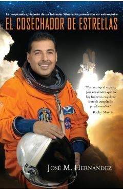 El Cosechador de Estrellas: La Inspiradora Historia de un Labrador Itinerante Convertido en Astronauta - Jos M. Hernndez
