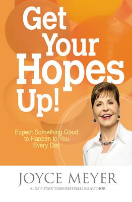 Get Your Hopes Up!: Expect Something Good to Happen to You Every Day - Joyce Meyer