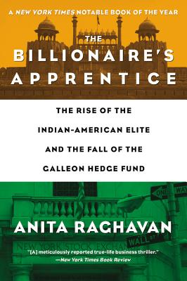 The Billionaire's Apprentice: The Rise of the Indian-American Elite and the Fall of the Galleon Hedge Fund - Anita Raghavan