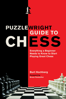 Puzzlewright Guide to Chess: Everything a Beginner Needs to Know to Start Playing Great Chess - Burt Hochberg