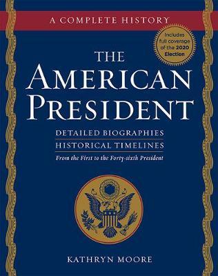 The American President: Detailed Biographies, Historical Timelines, from George Washington to Joseph R. Biden, Jr. - Kathryn Moore