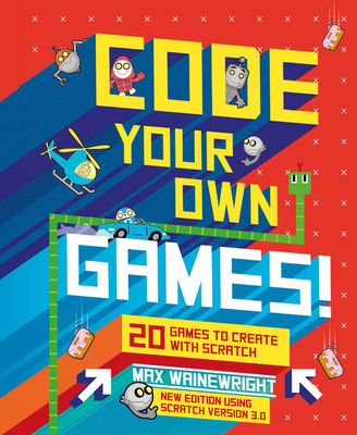 Code Your Own Games!: 20 Games to Create with Scratch - Max Wainewright