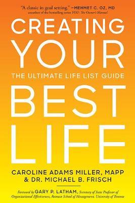 Creating Your Best Life: The Ultimate Life List Guide - Caroline Adams Miller