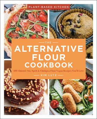 The Alternative Flour Cookbook, 3: 100+ Almond, Oat, Spelt & Chickpea Flour Vegan Recipes You'll Love - Kim Lutz