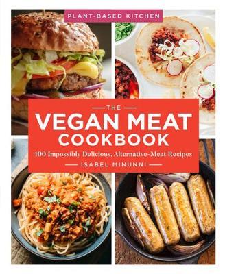 The Vegan Meat Cookbook, 2: 100 Impossibly Delicious, Alternative-Meat Recipes - Isabel Minunni