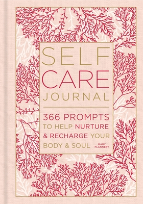 Self-Care Journal, 9: 366 Prompts to Help Nurture & Recharge Your Body & Soul - Mary Flannery