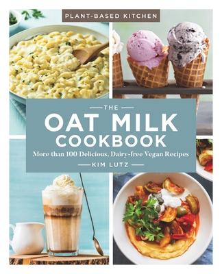 The Oat Milk Cookbook, 1: More Than 100 Delicious, Dairy-Free Vegan Recipes - Kim Lutz