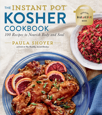 The Instant Pot(r) Kosher Cookbook: 100 Recipes to Nourish Body and Soul - Paula Shoyer