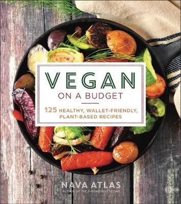Vegan on a Budget: 125 Healthy, Wallet-Friendly, Plant-Based Recipes - Nava Atlas