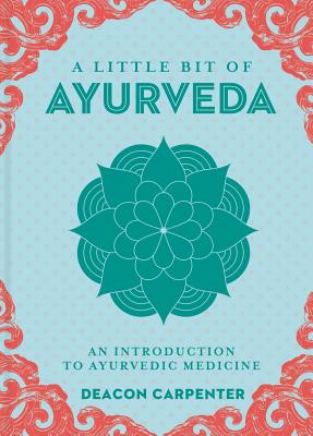 A Little Bit of Ayurveda, 18: An Introduction to Ayurvedic Medicine - Deacon Carpenter