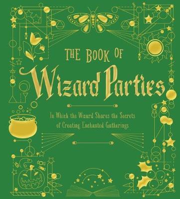 The Book of Wizard Parties, Volume 2: In Which the Wizard Shares the Secrets of Creating Enchanted Gatherings - Sterling Publishing Company