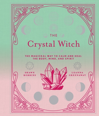 The Crystal Witch, 6: The Magickal Way to Calm and Heal the Body, Mind, and Spirit - Leanna Greenaway