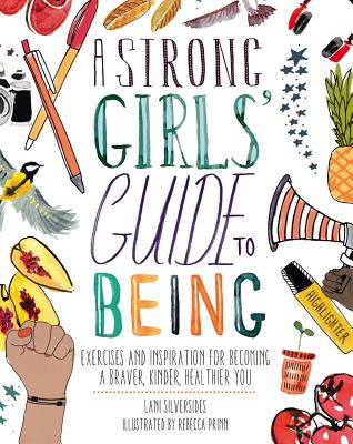 A Strong Girls' Guide to Being: Exercises and Inspiration for Becoming a Braver, Kinder, Healthier You - Lani Silversides