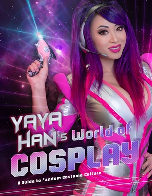Yaya Han's World of Cosplay: A Guide to Fandom Costume Culture - Yaya Han