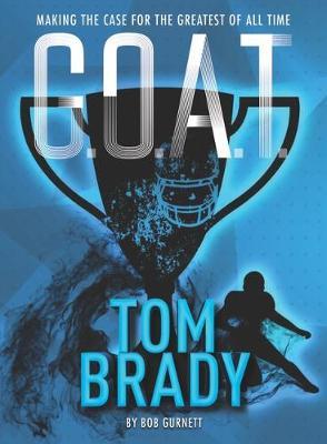 G.O.A.T. - Tom Brady, 4: Making the Case for Greatest of All Time - Bob Gurnett