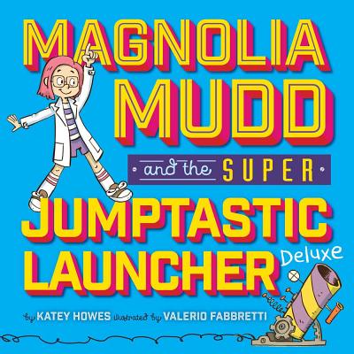 Magnolia Mudd and the Super Jumptastic Launcher Deluxe - Katey Howes