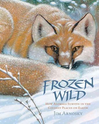 Frozen Wild: How Animals Survive in the Coldest Places on Earth - Jim Arnosky