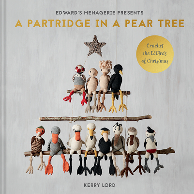 A Partridge in a Pear Tree, 9: Crochet the 12 Birds of Christmas - Kerry Lord