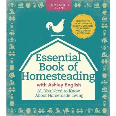 The Essential Book of Homesteading: The Ultimate Guide to Sustainable Living - Ashley English