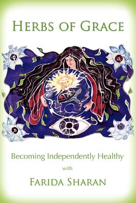 Herbs of Grace: Becoming Independently Healthy - Farida Sharan Nd