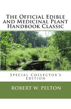 Coperta cărții 'The Official Edible and Medicinal Plant Handbook Classic: Special Power Hour Edfition - Robert W. Pelton'