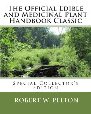 The Official Edible and Medicinal Plant Handbook Classic: Special Power Hour Edfition - Robert W. Pelton