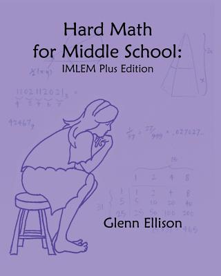 Hard Math for Middle School: IMLEM Plus Edition - Glenn Ellison