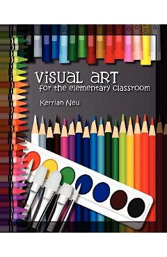 Coperta cărții 'Visual Art for the Elementary Classroom - Kerrian Neu'