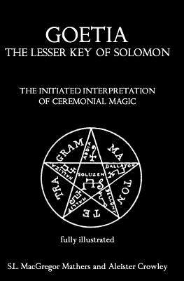 Goetia: The Lesser Key of Solomon: The Initiated Interpretation of Ceremonial Magic - Aleister Crowley
