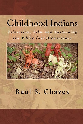 Childhood Indians: Television, Film and Sustaining the White (Sub)Conscience - Raul S. Chavez