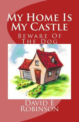 My Home Is My Castle: Beware Of The Dog - David E. Robinson