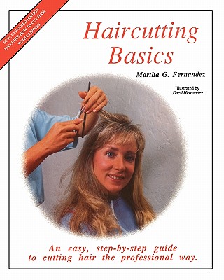 Haircutting Basics: An Easy, Step-By-Step Guide to Cutting Hair the Professional Way - Martha G. Fernandez