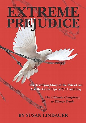 Extreme Prejudice: The Terrifying Story of the Patriot ACT and the Cover Ups of 9/11 and Iraq: The Ultimate Conspiracy to Silence Truth - Susan Lindauer